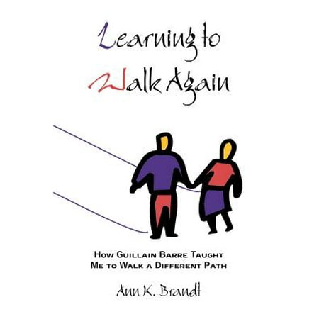Learning to Walk Again : How Guillain Barre Taught Me to Walk a Different