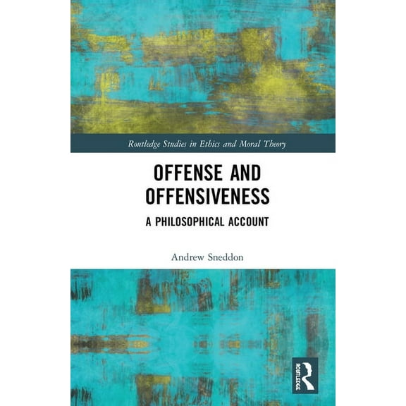 Routledge Studies in Ethics and Moral Th Offense and Offensiveness: A Philosophical Account, (Hardcover)