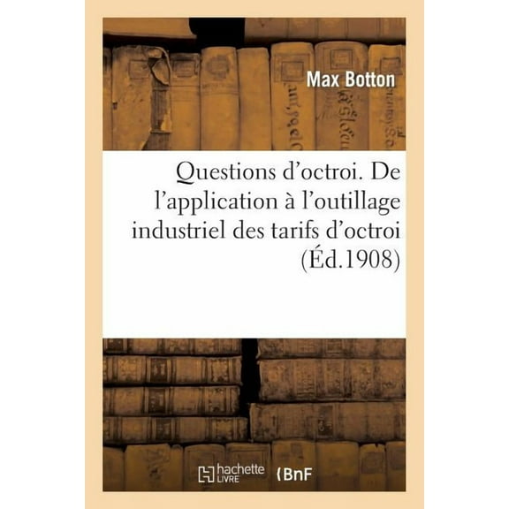 Savoirs Et Traditions: Questions d'Octroi. de l'Application À l'Outillage Industriel Des Tarifs d'Octroi Frappant: Les Constructions Immobilières (Notice Et Jurisprudence) (Paperback)