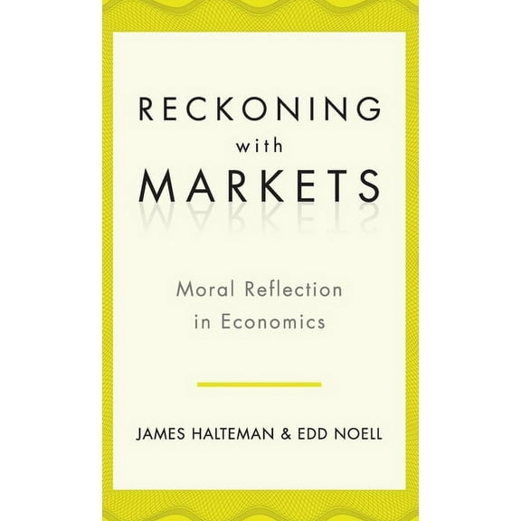 Reckoning with Markets: Moral Reflection in Economics, (Hardcover)