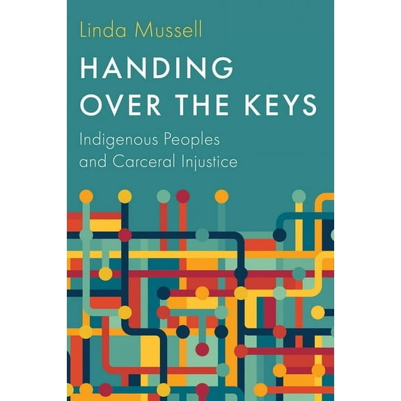Handing Over the Keys: Indigenous Peoples and Carceral Injustice, (Hardcover)
