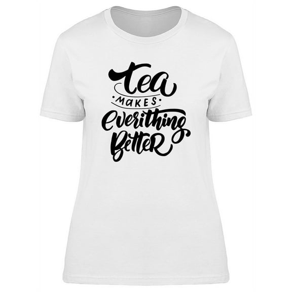 Tea Makes Better Graphic T-Shirt Women -Image by Shutterstock, Female x-Large