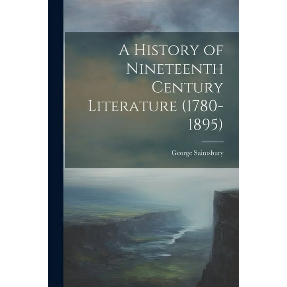 A History of Nineteenth Century Literature (1780-1895), (Paperback)