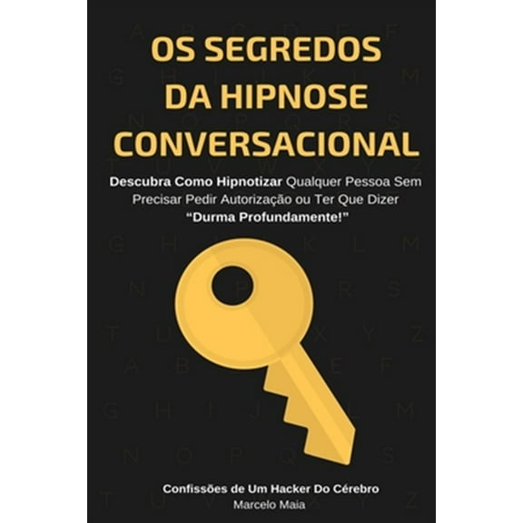 Os Segredos Da Hipnose Conversacional: Descubra Como Hipnotizar Qualquer Pessoa Sem Precisar Dizer "Durma Profundamente" (Paperback)