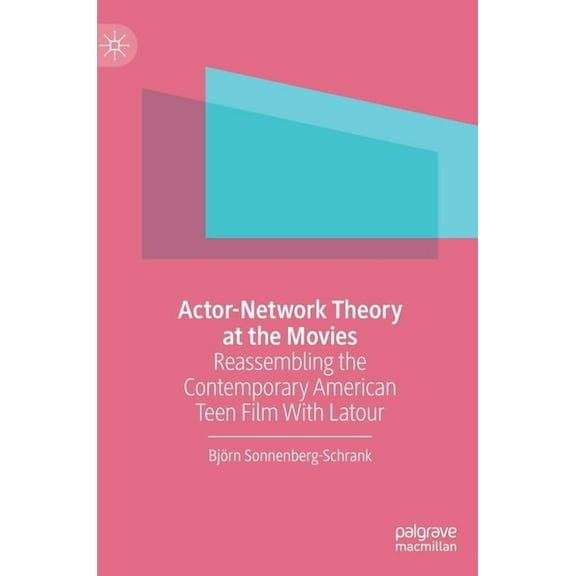 Actor-Network Theory at the Movies: Reassembling the Contemporary American Teen Film with LaTour, (Hardcover)
