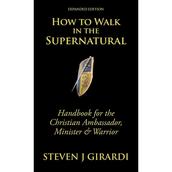 How to Walk in the Supernatural : Handbook for the Christian Ambassador, Minister & Warrior (Hardcover)