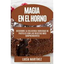 Magia en el horno: Descubre la deliciosa variedad de pasteles con las recetas mÃ¡s sorprendentes, (Paperback)