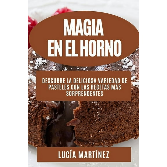 Magia en el horno: Descubre la deliciosa variedad de pasteles con las recetas mÃ¡s sorprendentes, (Paperback)