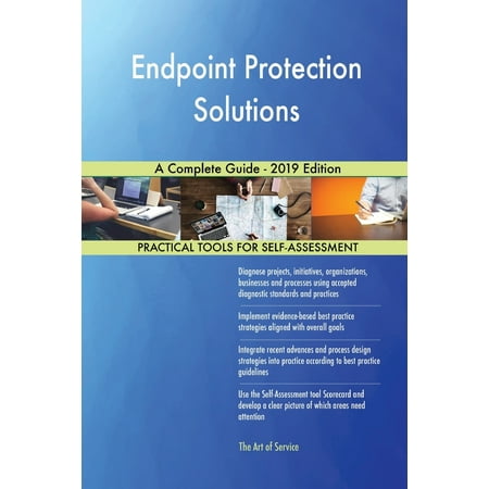 Endpoint Protection Solutions A Complete Guide - 2019 Edition