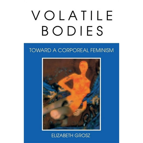 Theories of Representation and Differenc Volatile Bodies: Toward a Corporeal Feminism, (Paperback)