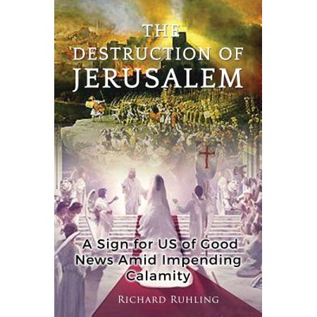 - The Destruction of Jerusalem : A Sign for Us of Good News Amid Impending Calamity