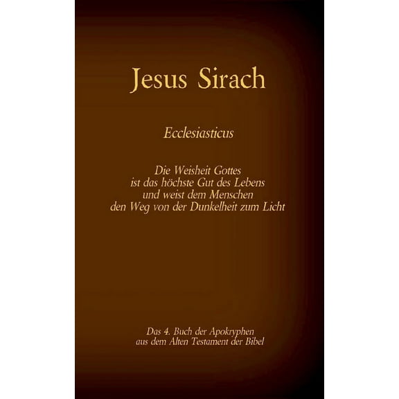 Das Buch Jesus Sirach, Ecclesiasticus, das 4. Buch der Apokryphen aus der Bibel: Die Weisheit Gottes ist das höchste Gut, (Paperback)