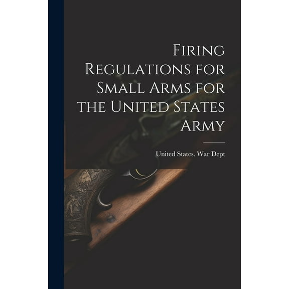 Firing Regulations for Small Arms for the United States Army (Paperback)