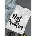 thumbnail image 3 of Not My Problem T-Shirt Women -SPIdeals Designs, Female Small, 3 of 4
