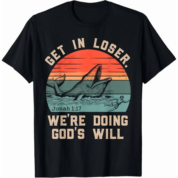 Get in Loser Were Doing Gods Will Christian Unisex T-Shirt Size S-5XL M13424