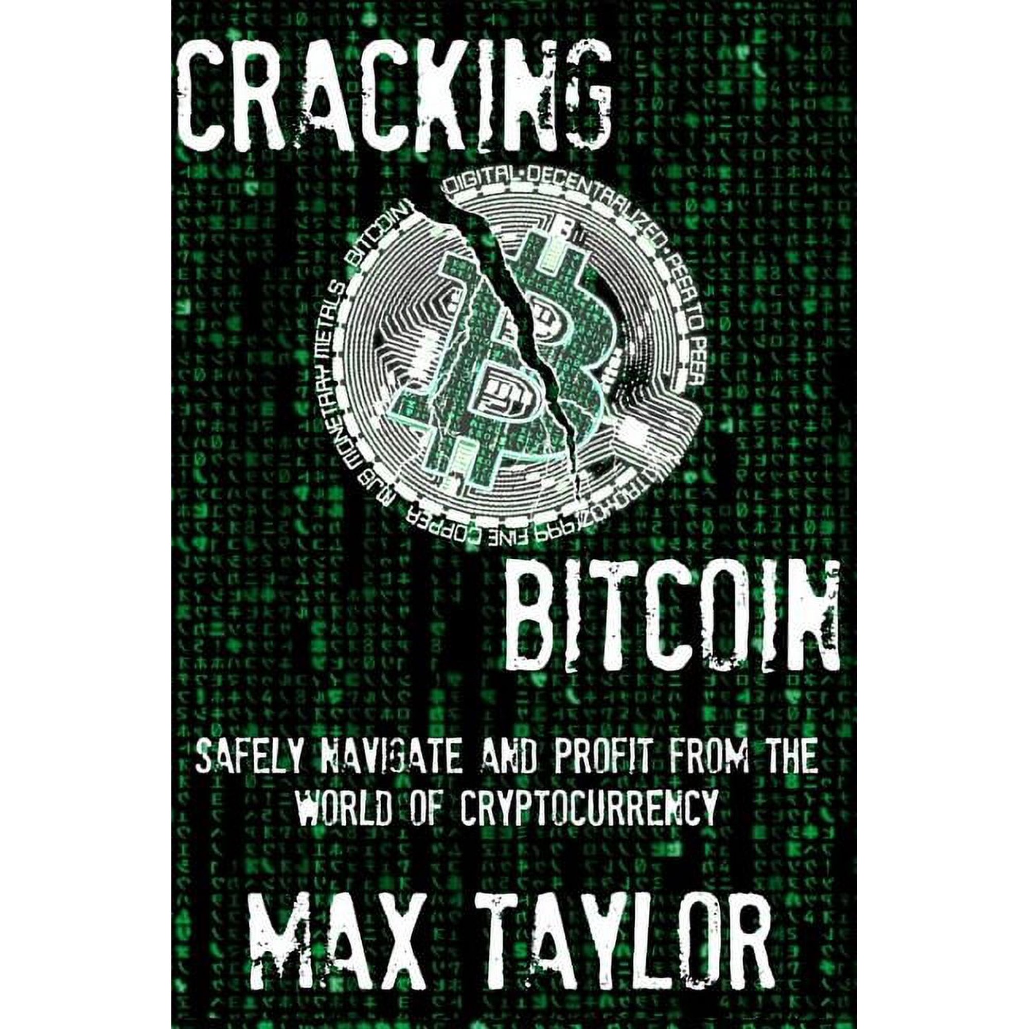 Cracking Bitcoin: Safely Navigate and Profit From the World of Cryptocurrency in 2018 Using Trading Mining Investing and More (Paperback)