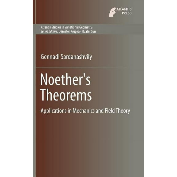Atlantis Studies in Variational Geometry Noether's Theorems: Applications in Mechanics and Field Theory, Book 3, (Hardcover)