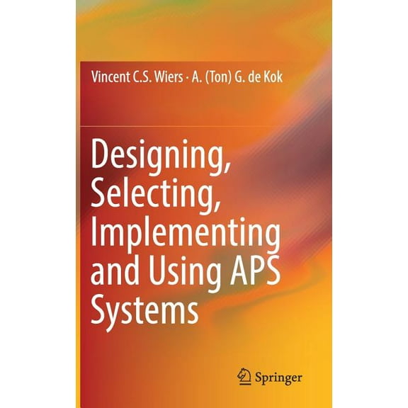 Designing, Selecting, Implementing and Using APS Systems, (Hardcover)