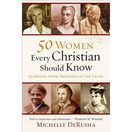 50 Women Every Christian Should Know : Learning from Heroines of the
