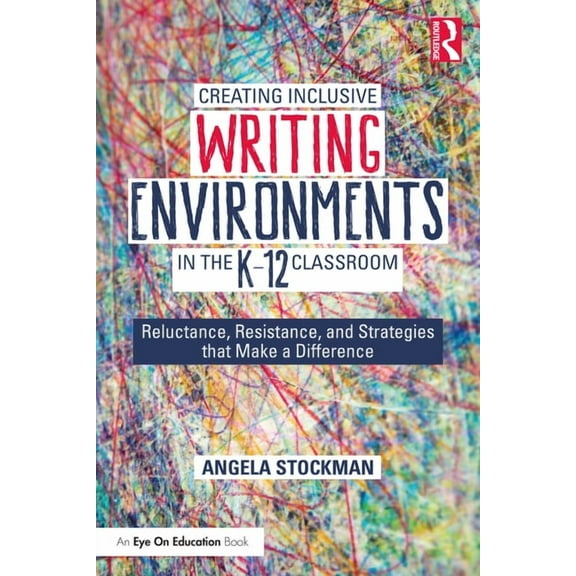 Creating Inclusive Writing Environments in the K-12 Classroom: Reluctance, Resistance, and Strategies that Make a Differ, (Paperback)