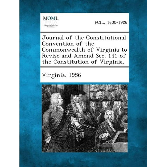 Journal of the Constitutional Convention of the Commonwealth of Virginia to Revise and Amend SEC. 141 of the Constitution of Virginia. (Paperback)