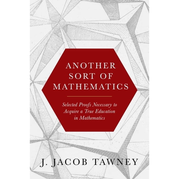 Another Sort of Mathematics: Selected Proofs Necessary to Finally Acquire an Education in Mathematics, (Hardcover)