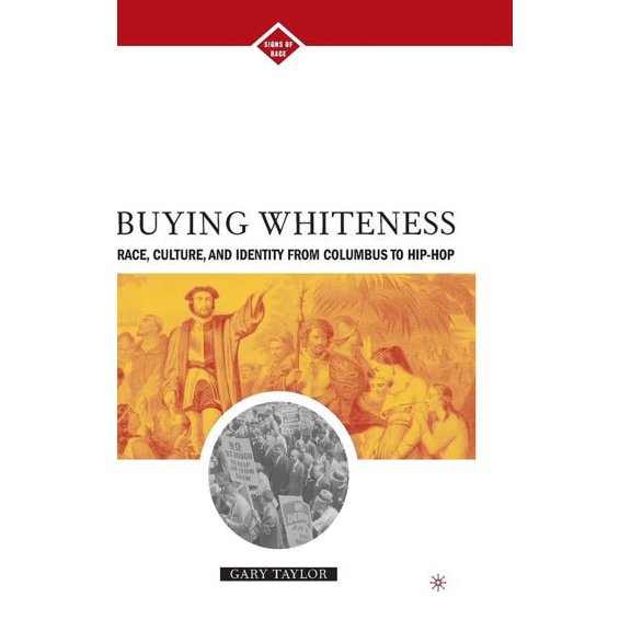 Signs of Race Buying Whiteness: Race, Culture, and Identity from Columbus to Hip-Hop, (Hardcover)