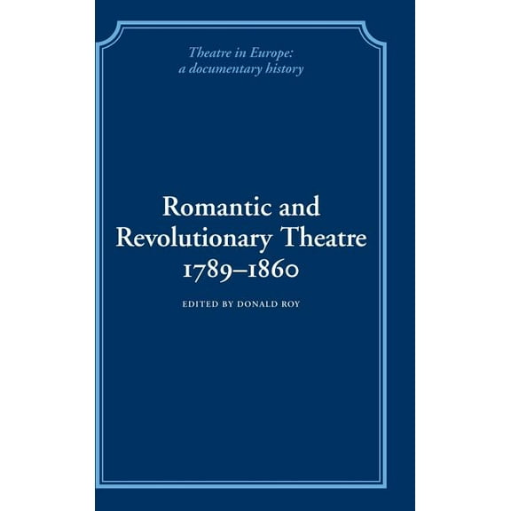 Theatre in Europe: A Documentary History Romantic and Revolutionary Theatre, 1789-1860, (Hardcover)
