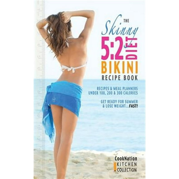 The Skinny 5: 2 Bikini Diet Recipe Book: Recipes & Meal Planners Under 100, 200 & 300 Calories. Get Ready for Summer & Lose Weight..