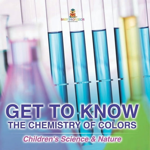 Get to Know the Chemistry of Colors Children's Science & Nature, (Paperback)