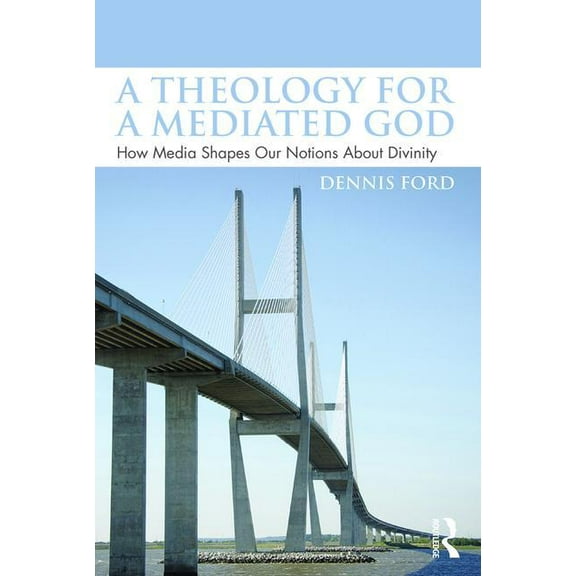 A Theology for a Mediated God: How Media Shapes Our Notions About Divinity, (Paperback)