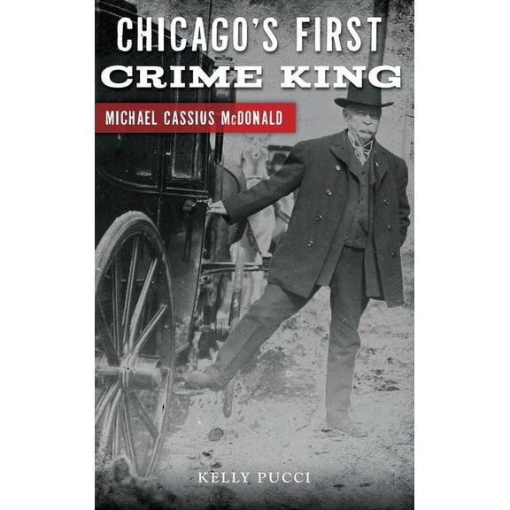 True Crime Chicago's First Crime King: Michael Cassius McDonald, (Hardcover)
