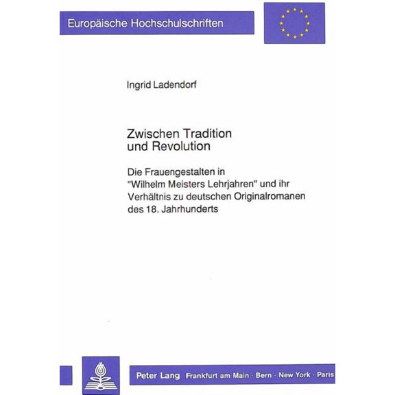 Europäische Hochschulschriften / European University Studies / Publications Universitaires Européenn: Zwischen Tradition und Revolution: Die Frauengestalten in Wilhelm Meisters Lehrjahren und ihr Verh