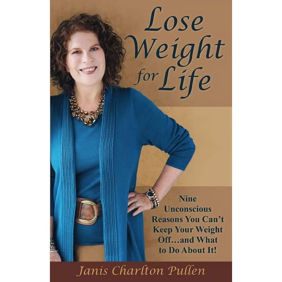Lose Weight for Life : Nine Unconscious Reasons You Can't Keep Your Weight Off ... and What to Do About It! (Paperback)