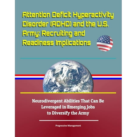 Attention Deficit Hyperactivity Disorder (ADHD) and the U.S. Army: Recruiting and Readiness Implications - Neurodivergent Abilities That Can Be Leveraged in Emerging Jobs to Diversify the Army - (Best Jobs For Someone With Adhd)