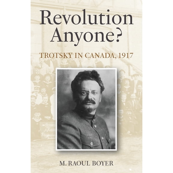 Revolution Anyone? Trotsky in Canada, 1917, (Paperback)