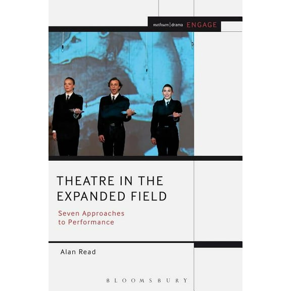 Methuen Drama Engage Theatre in the Expanded Field: Seven Approaches to Performance, (Paperback)