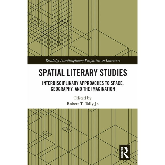 Routledge Interdisciplinary Perspectives Spatial Literary Studies: Interdisciplinary Approaches to Space, Geography, and the Imagination, (Paperback)