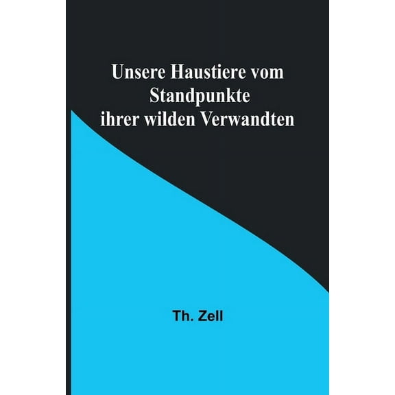 Unsere Haustiere vom Standpunkte ihrer wilden Verwandten, (Paperback)