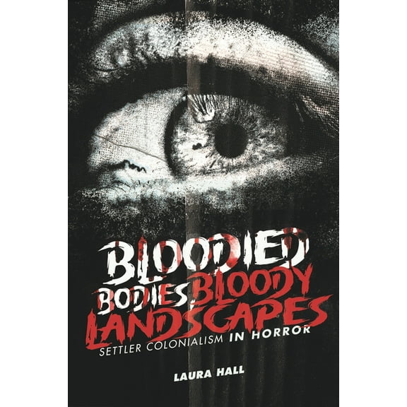 Indigenous Voices in World Arts and Cultural Expressions: Bloodied Bodies, Bloody Landscapes : Settler Colonialism in Horror (Paperback)