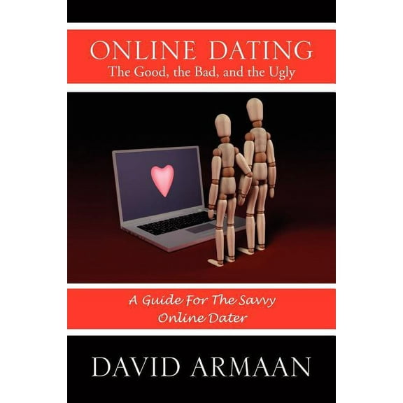 Online Dating the Good, the Bad, and the Ugly (Paperback)