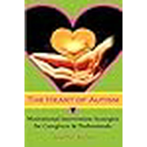 Pre-Owned The Heart of Autism: Motivational Intervention Strategies for Caregivers & Professionals (Paperback) 1932565345 9781932565348