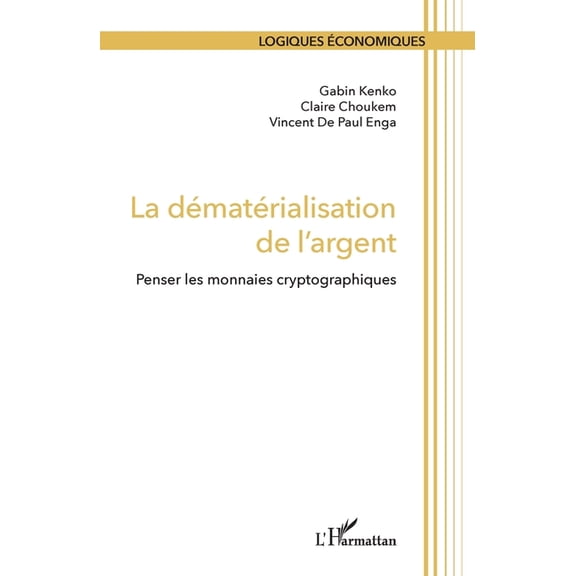 Logiques Économiques La dématérialisation de l'argent: Penser les monnaies cryptographiques, (Paperback)