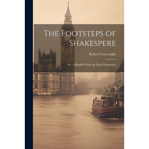 The Footsteps of Shakespere; or, A Ramble With the Early Dramatists (Paperback)