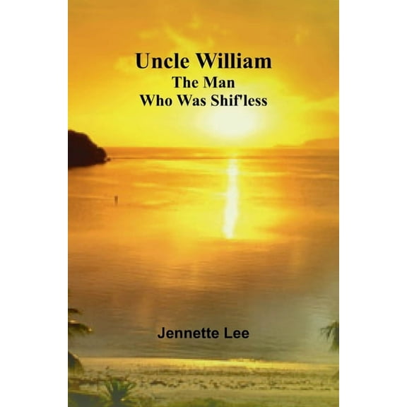 Uncle William: The Man Who Was Shif'less, (Paperback)