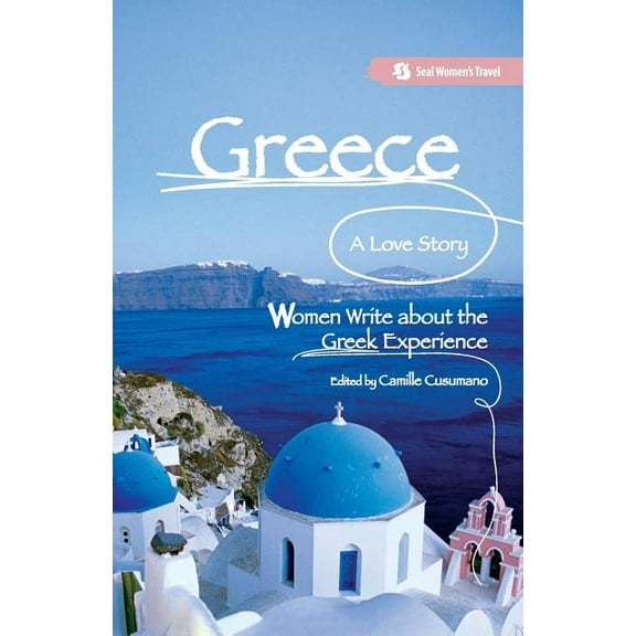 Seal Women's Travel Greece, A Love Story: Women Write about the Greek Experience, (Paperback)