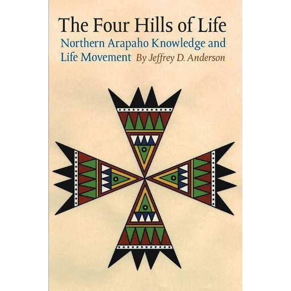 Studies in the Anthropology of North Ame The Four Hills of Life: Northern Arapaho Knowledge and Life Movement, (Paperback)