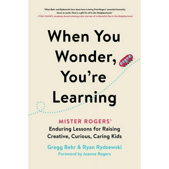 When You Wonder, You're Learning: Mister Rogers' Enduring Lessons for Raising Creative, Curious, Caring Kids, (Paperback)