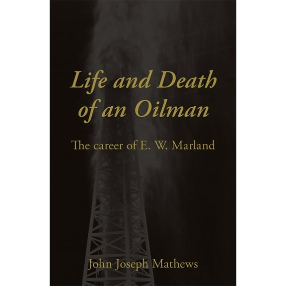 Life and Death of an Oilman: The Career of E. W. Marland, (Paperback)