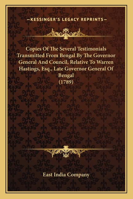 Copies Of The Several Testimonials Transmitted From Bengal By The Governor General And Council, Relative To Warren Hastings, Esq., Late Governor General Of Bengal (1789) (Paperback)